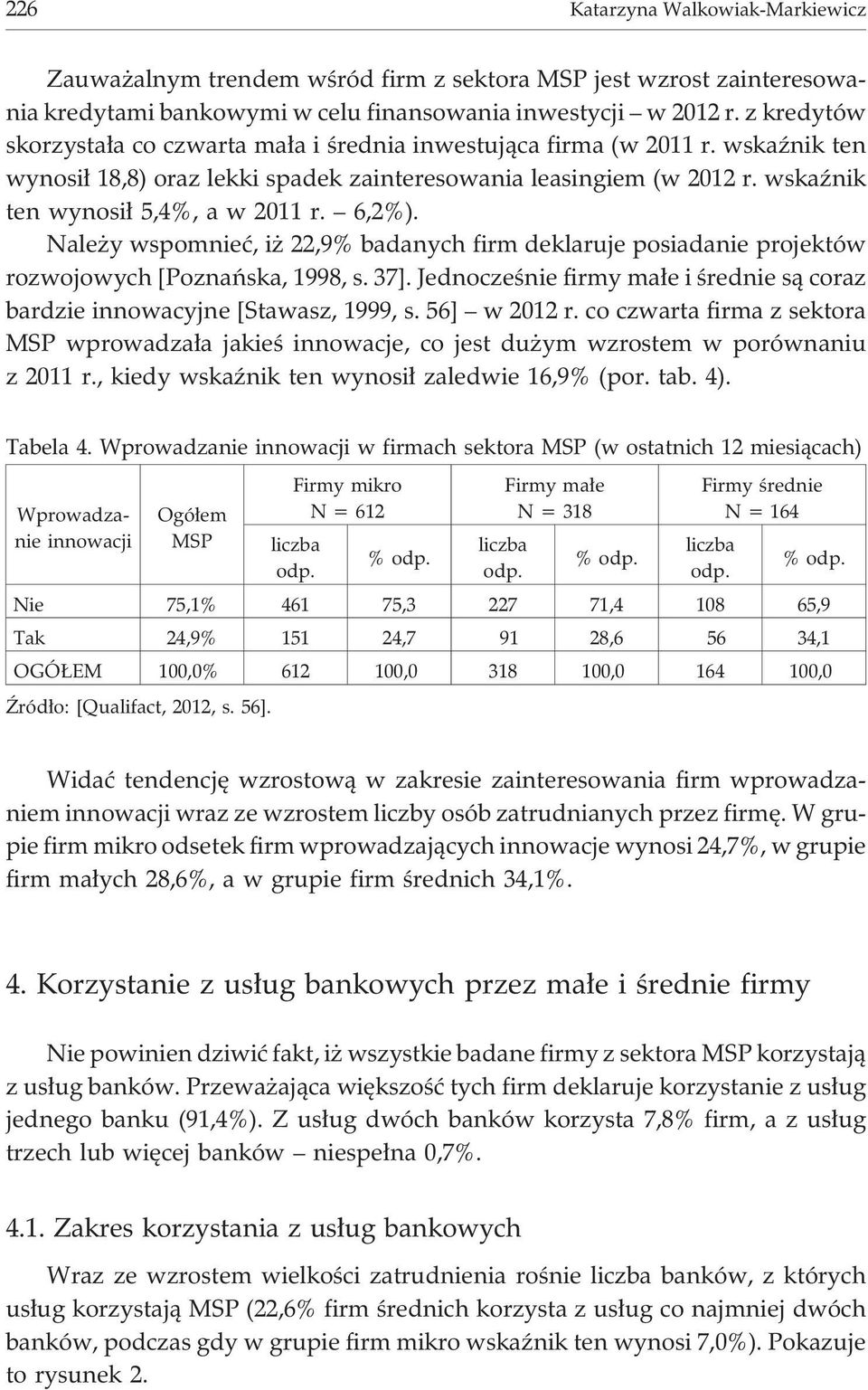 6,2%). Nale y wspomnieæ, i 22,9% badanych firm deklaruje posiadanie projektów rozwojowych [Poznañska, 1998, s. 37]. Jednoczeœnie firmy ma³e i œrednie s¹ coraz bardzie innowacyjne [Stawasz, 1999, s.