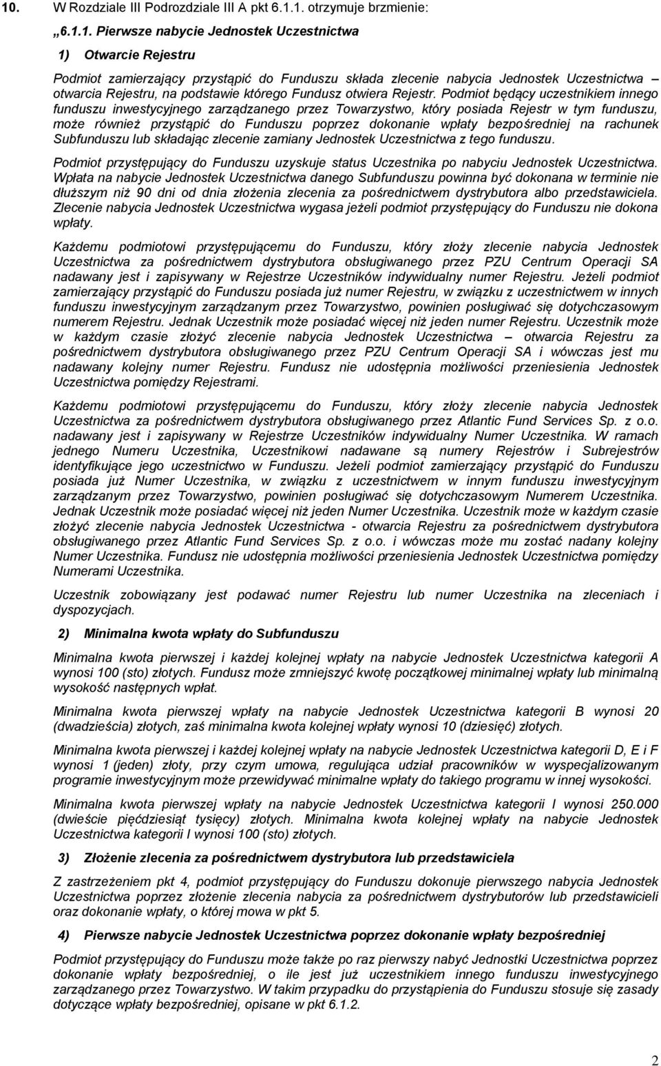 Podmiot będący uczestnikiem innego funduszu inwestycyjnego zarządzanego przez Towarzystwo, który posiada Rejestr w tym funduszu, może również przystąpić do Funduszu poprzez dokonanie wpłaty