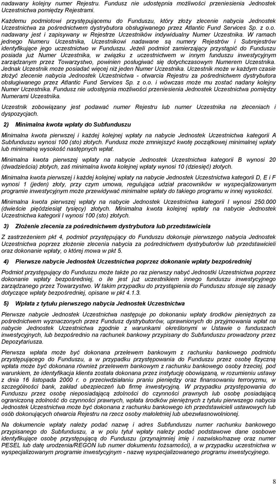 W ramach jednego Numeru Uczestnika, Uczestnikowi nadawane są numery Rejestrów i Subrejestrów identyfikujące jego uczestnictwo w Funduszu.