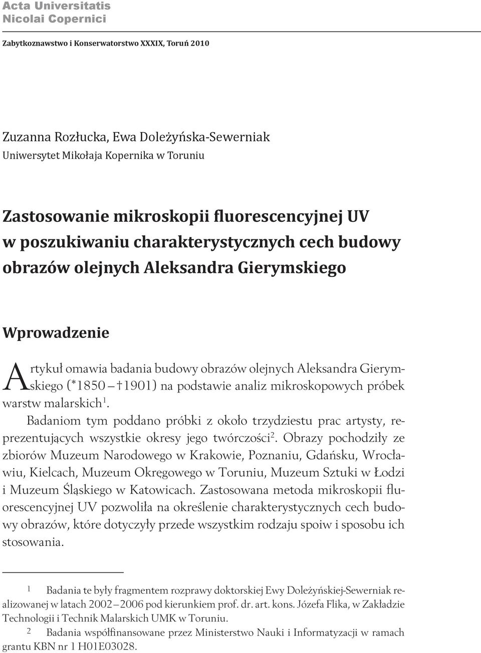 Badaniom tym poddano próbki z około trzydziestu prac artysty, reprezentujących wszystkie okresy jego twórczości 2.