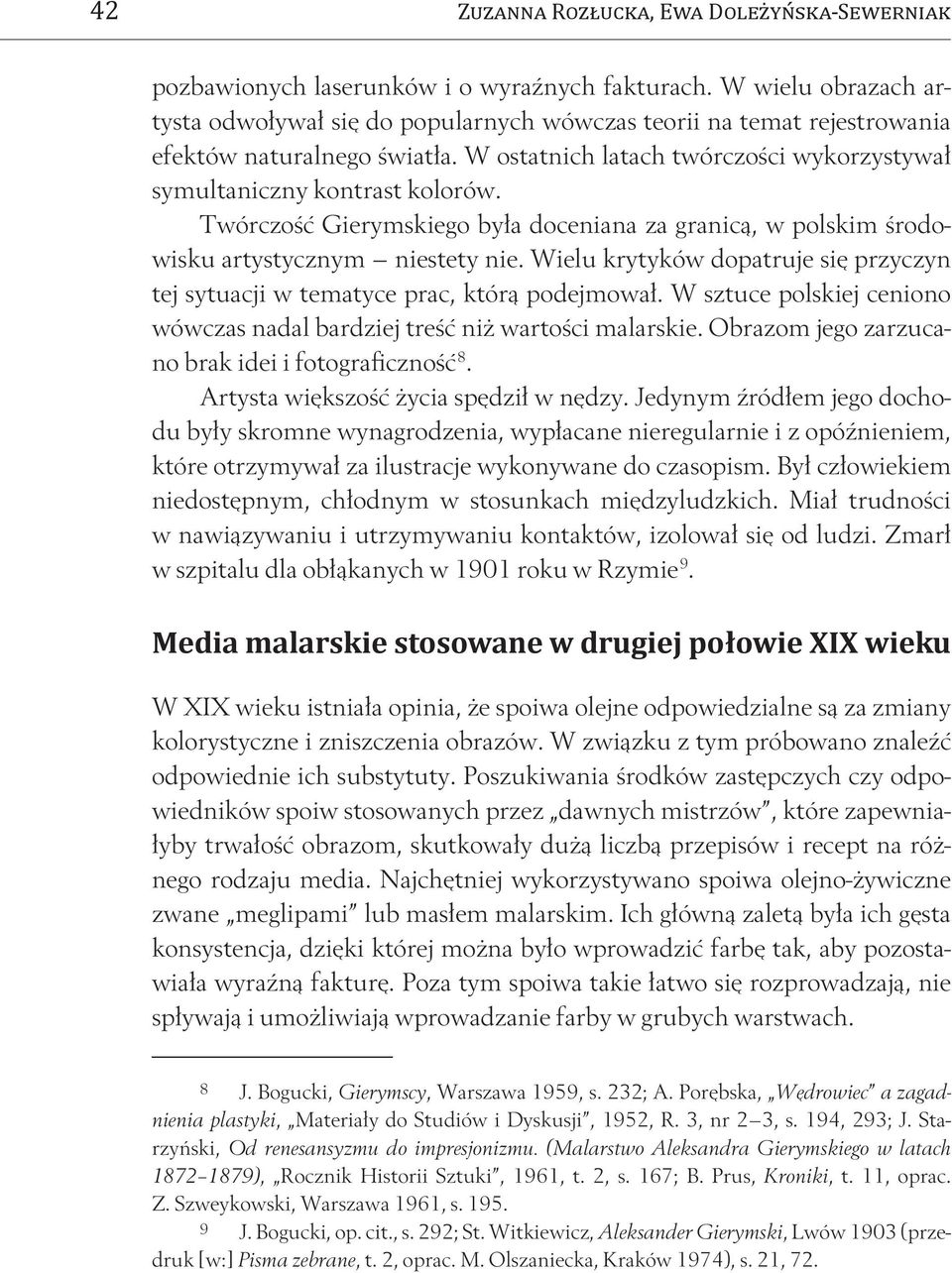 Wielu krytyków dopatruje się przyczyn tej sytuacji w tematyce prac, którą podejmował. W sztuce polskiej ceniono wówczas nadal bardziej treść niż wartości malarskie.