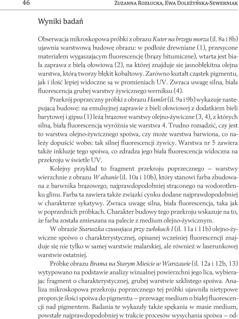 znajduje się jasnobłękitna olejna warstwa, którą tworzy błękit kobaltowy. Zarówno kształt cząstek pigmentu, jak i ilość lepiej widoczne są w promieniach UV.