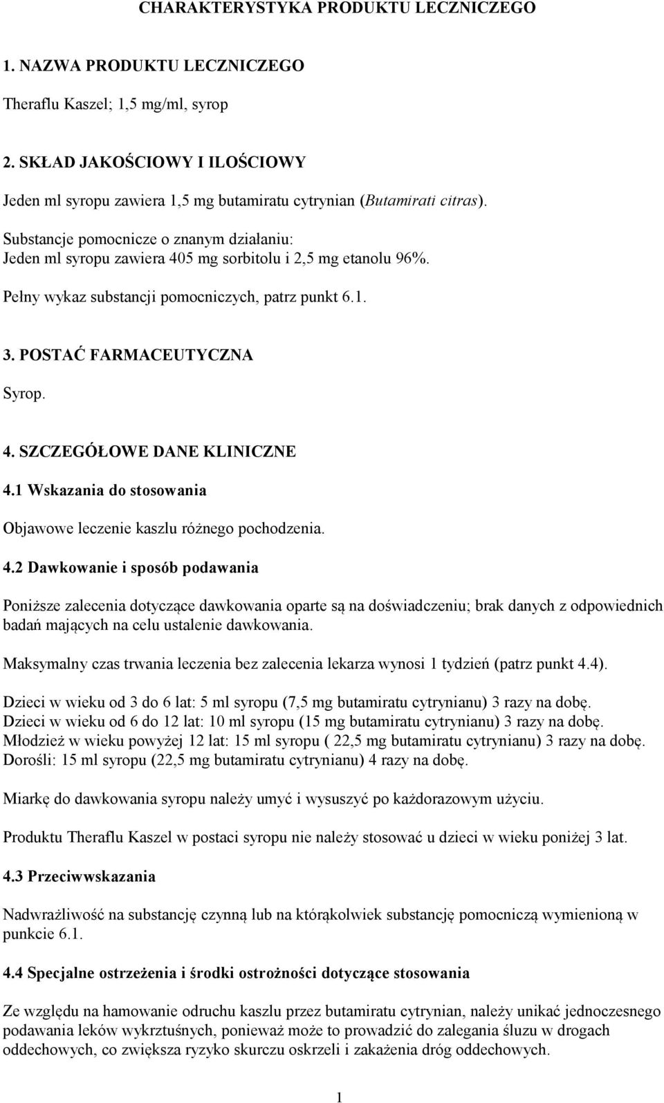 Substancje pomocnicze o znanym działaniu: Jeden ml syropu zawiera 405 mg sorbitolu i 2,5 mg etanolu 96%. Pełny wykaz substancji pomocniczych, patrz punkt 6.1. 3. POSTAĆ FARMACEUTYCZNA Syrop. 4. SZCZEGÓŁOWE DANE KLINICZNE 4.