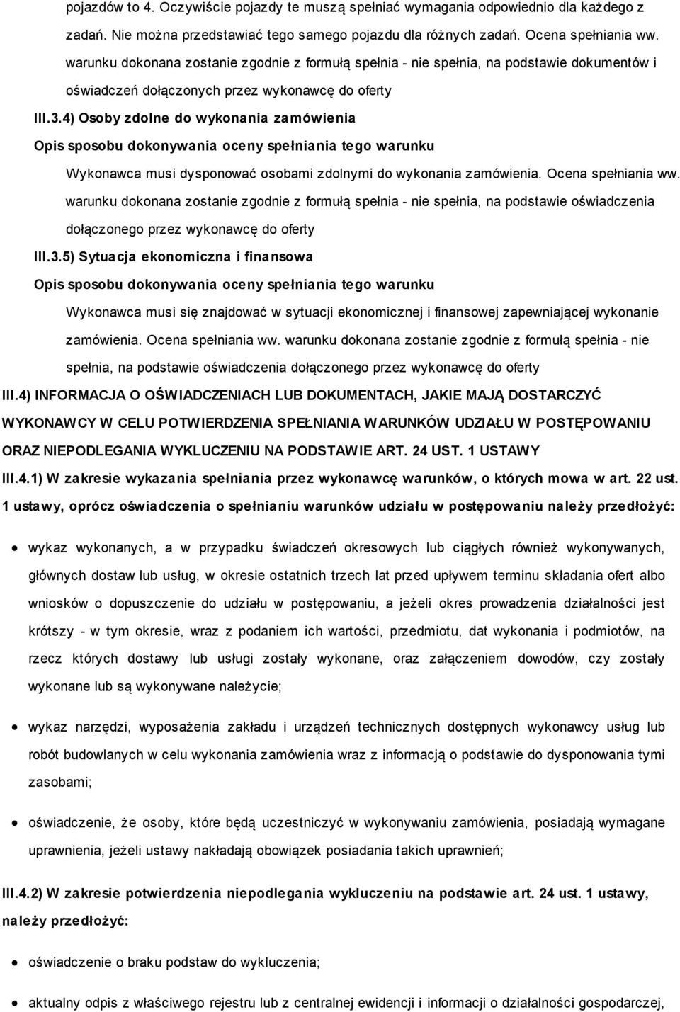 4) Osoby zdolne do wykonania zamówienia Wykonawca musi dysponować osobami zdolnymi do wykonania zamówienia. Ocena spełniania ww.