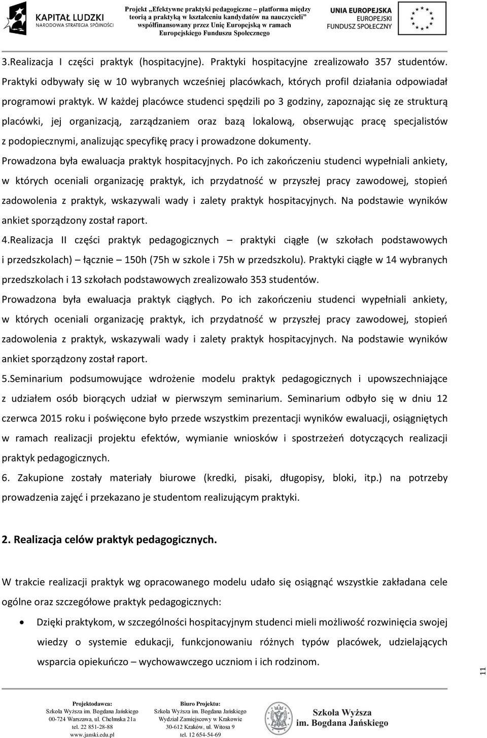W każdej placówce studenci spędzili po 3 godziny, zapoznając się ze strukturą placówki, jej organizacją, zarządzaniem oraz bazą lokalową, obserwując pracę specjalistów z podopiecznymi, analizując