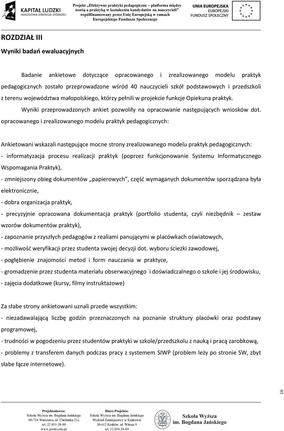 opracowanego i zrealizowanego modelu praktyk pedagogicznych: Ankietowani wskazali następujące mocne strony zrealizowanego modelu praktyk pedagogicznych: - informatyzacja procesu realizacji praktyk