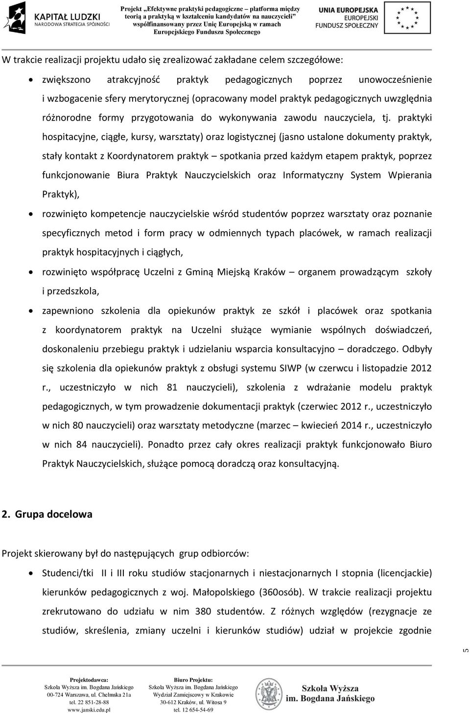 praktyki hospitacyjne, ciągłe, kursy, warsztaty) oraz logistycznej (jasno ustalone dokumenty praktyk, stały kontakt z Koordynatorem praktyk spotkania przed każdym etapem praktyk, poprzez