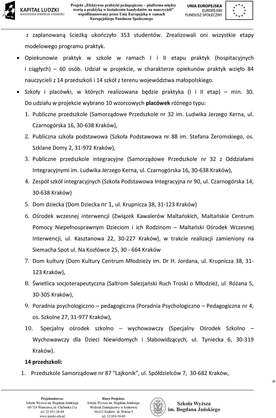 Udział w projekcie, w charakterze opiekunów praktyk wzięło 84 nauczycieli z 14 przedszkoli i 14 szkół z terenu województwa małopolskiego.