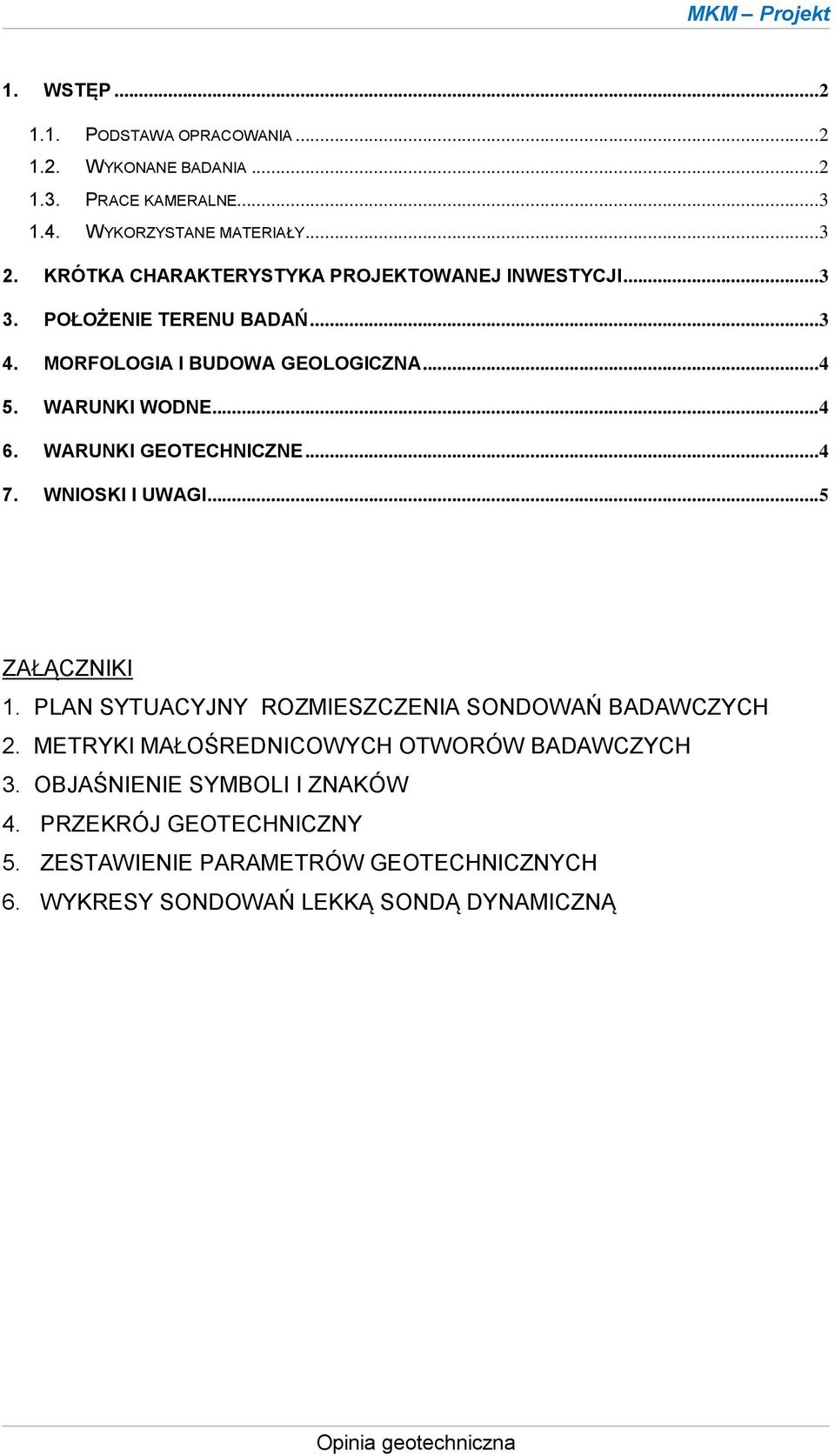 WARUNKI GEOTECHNICZNE...4 7. WNIOSKI I UWAGI...5 ZAŁĄCZNIKI 1. PLAN SYTUACYJNY ROZMIESZCZENIA SONDOWAŃ BADAWCZYCH 2.