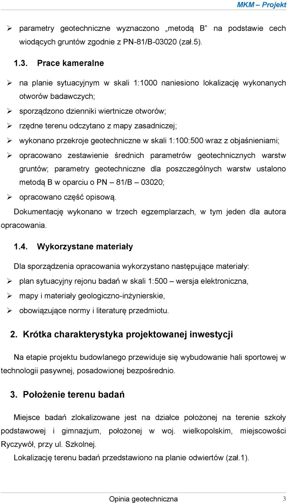 Prace kameralne na planie sytuacyjnym w skali 1:1000 naniesiono lokalizację wykonanych otworów badawczych; sporządzono dzienniki wiertnicze otworów; rzędne terenu odczytano z mapy zasadniczej;