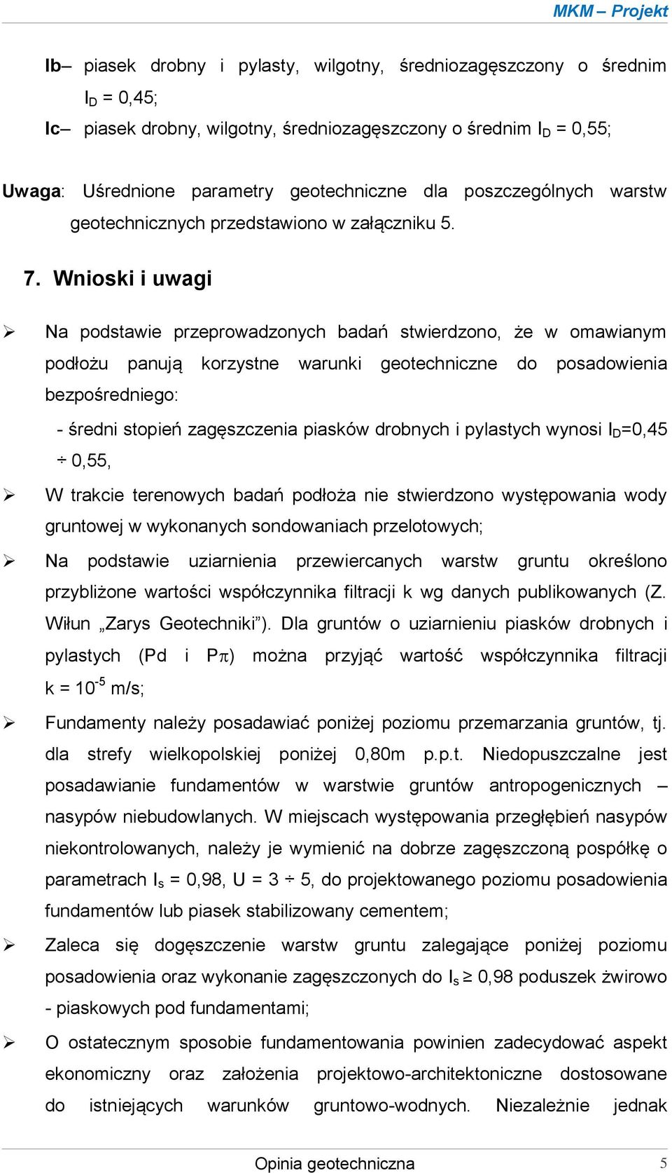 Wnioski i uwagi Na podstawie przeprowadzonych badań stwierdzono, że w omawianym podłożu panują korzystne warunki geotechniczne do posadowienia bezpośredniego: - średni stopień zagęszczenia piasków