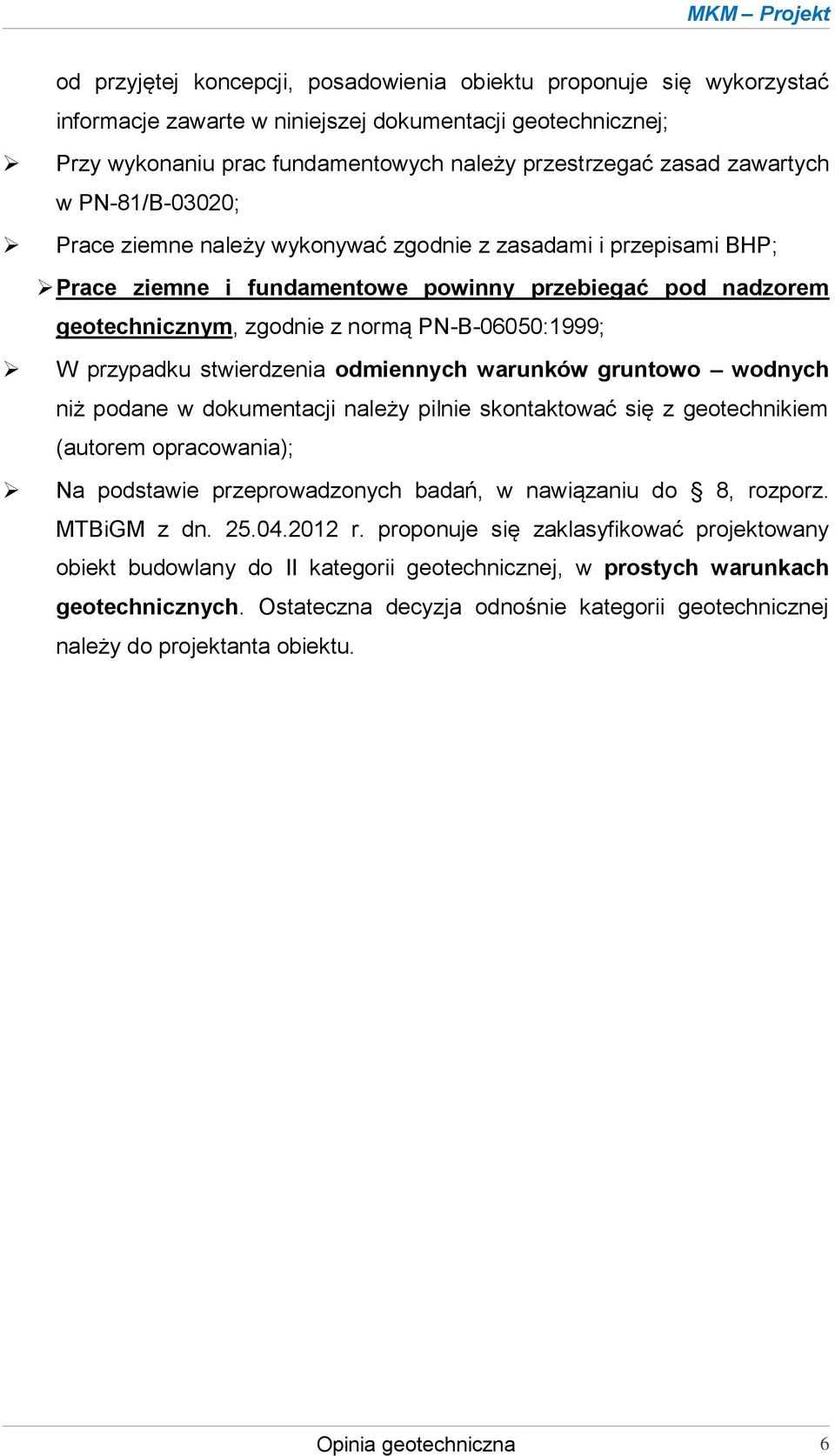 PN-B-06050:1999; W przypadku stwierdzenia odmiennych warunków gruntowo wodnych niż podane w dokumentacji należy pilnie skontaktować się z geotechnikiem (autorem opracowania); Na podstawie