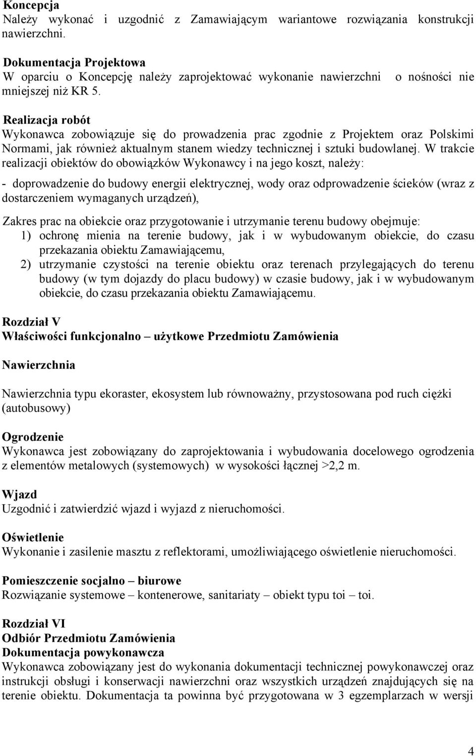 Realizacja robót Wykonawca zobowiązuje się do prowadzenia prac zgodnie z Projektem oraz Polskimi Normami, jak również aktualnym stanem wiedzy technicznej i sztuki budowlanej.