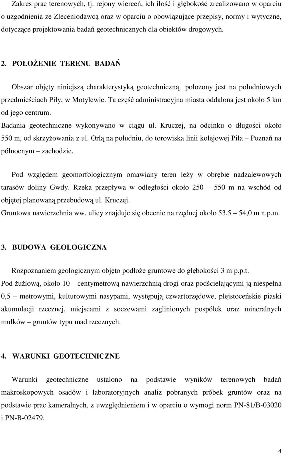 obiektów drogowych. 2. POŁOśENIE TERENU BADAŃ Obszar objęty niniejszą charakterystyką geotechniczną połoŝony jest na południowych przedmieściach Piły, w Motylewie.
