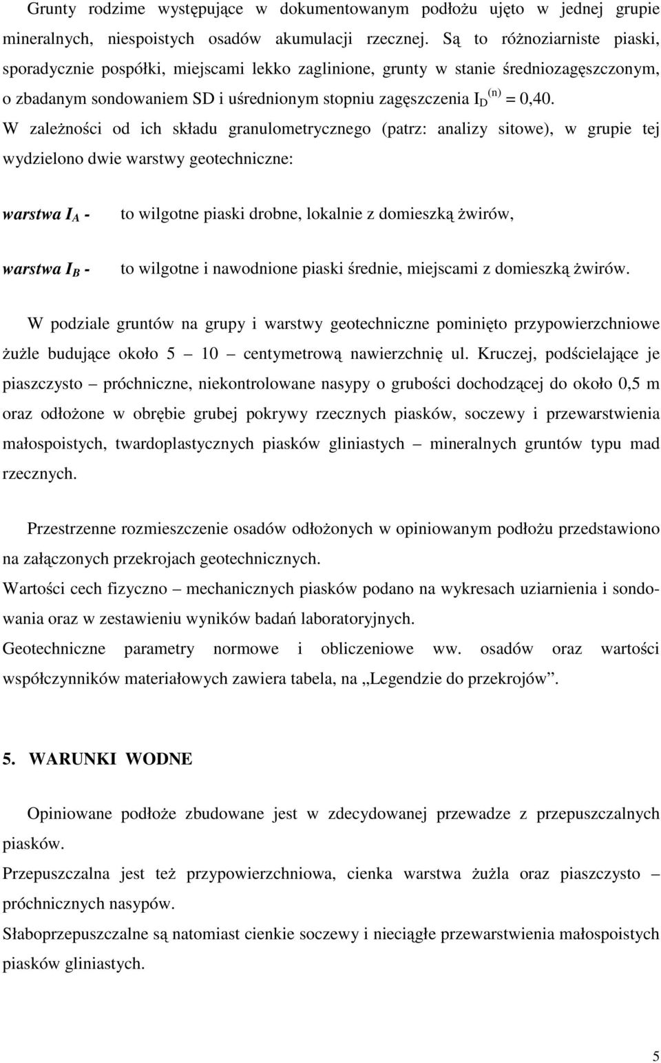 W zaleŝności od ich składu granulometrycznego (patrz: analizy sitowe), w grupie tej wydzielono dwie warstwy geotechniczne: warstwa I A - to wilgotne piaski drobne, lokalnie z domieszkąŝwirów, warstwa