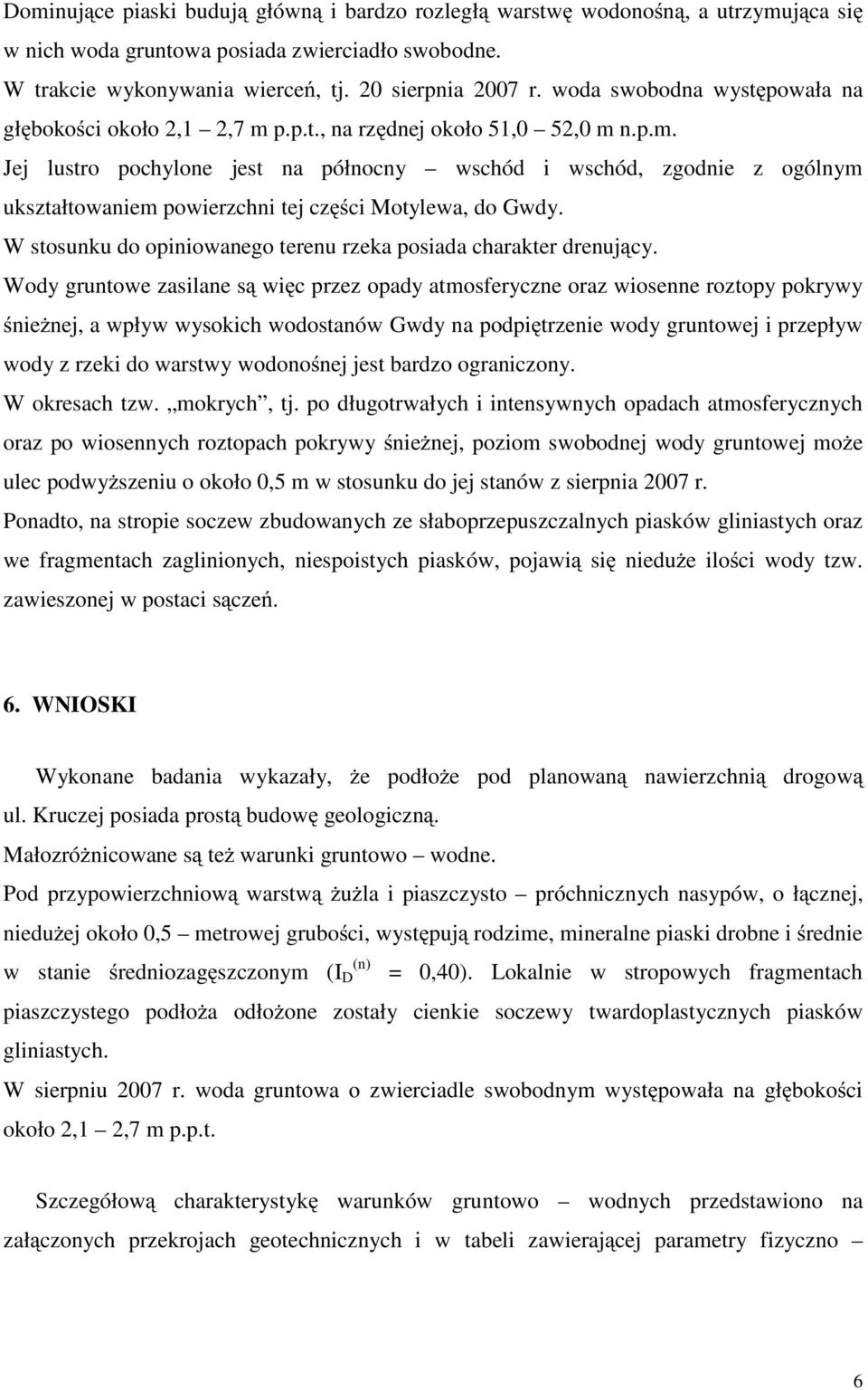 W stosunku do opiniowanego terenu rzeka posiada charakter drenujący.