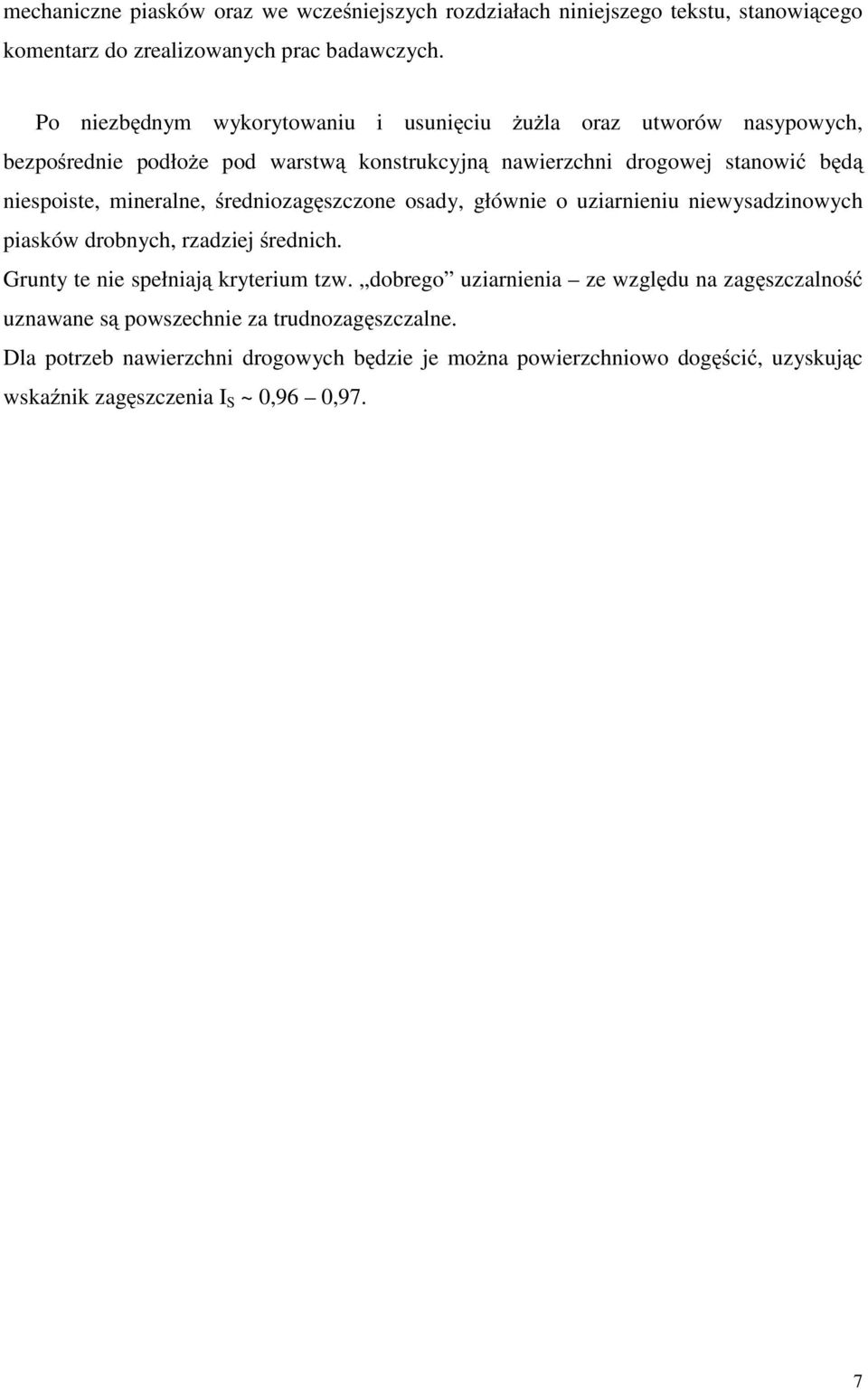 mineralne, średniozagęszczone osady, głównie o uziarnieniu niewysadzinowych piasków drobnych, rzadziej średnich. Grunty te nie spełniają kryterium tzw.