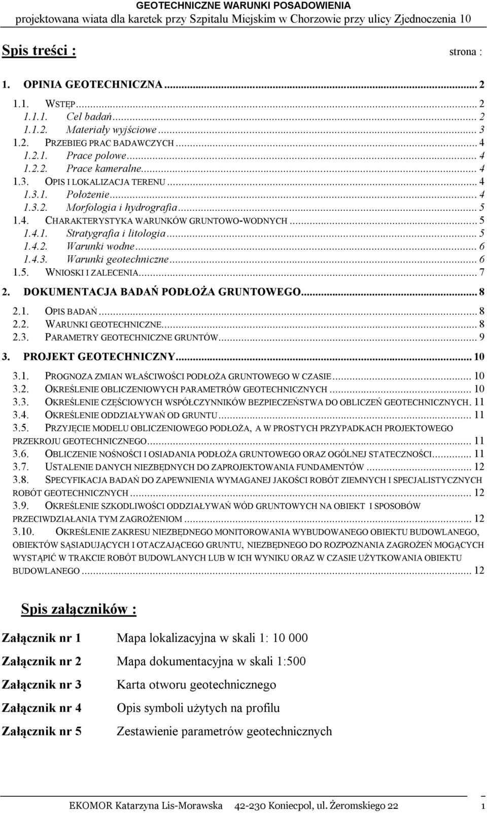 .. 6 1.4.3. Warunki geotechniczne... 6 1.5. WNIOSKI I ZALECENIA... 7 2. DOKUMENTACJA BADAŃ PODŁOŻA GRUNTOWEGO... 8 2.1. OPIS BADAŃ... 8 2.2. WARUNKI GEOTECHNICZNE... 8 2.3. PARAMETRY GEOTECHNICZNE GRUNTÓW.