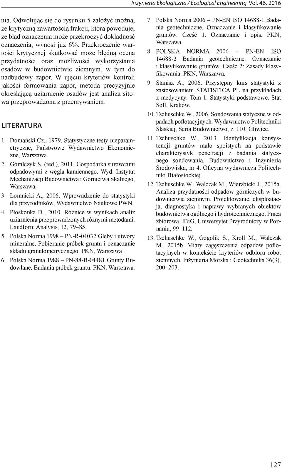 W ujęciu kryteriów kontroli jakości forowania zapór, etodą precyzyjnie określającą uziarnienie oadów jet analiza itowa przeprowadzona z przeywanie. LITERATURA 1. Doańki Cz., 1979.