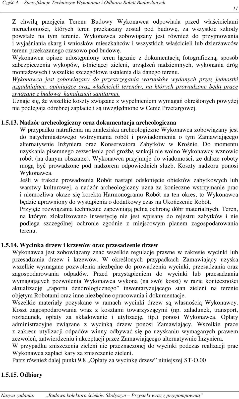Wykonawca zobowiązany jest równieŝ do przyjmowania i wyjaśniania skarg i wniosków mieszkańców i wszystkich właścicieli lub dzierŝawców terenu przekazanego czasowo pod budowę.