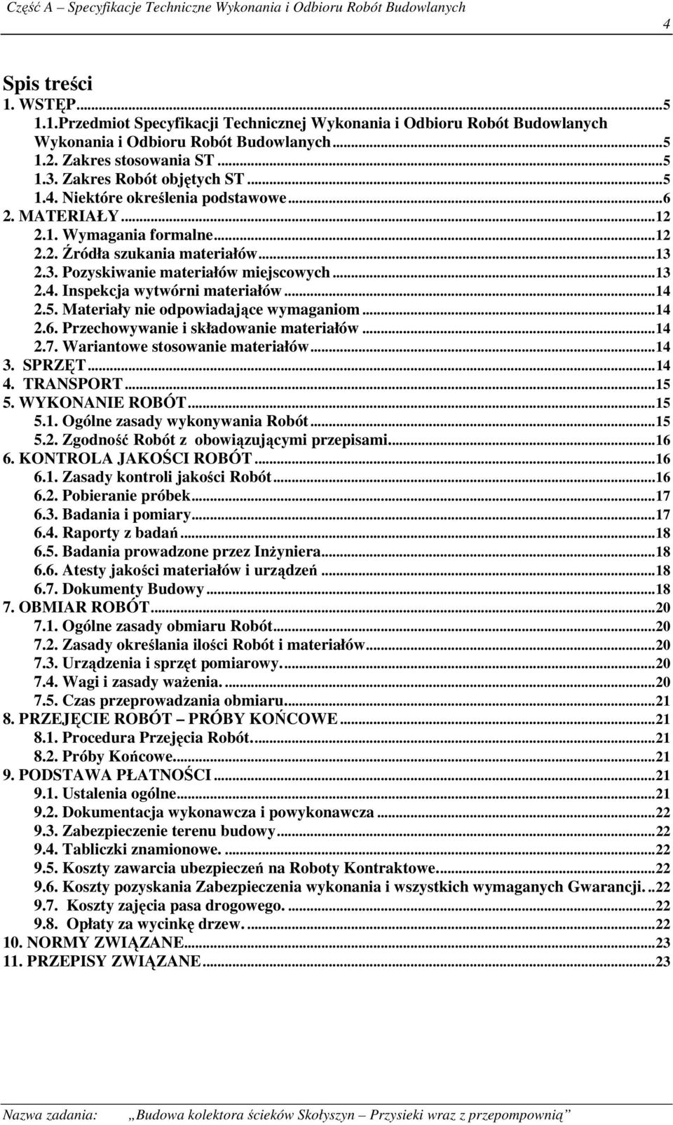 ..13 2.4. Inspekcja wytwórni materiałów...14 2.5. Materiały nie odpowiadające wymaganiom...14 2.6. Przechowywanie i składowanie materiałów...14 2.7. Wariantowe stosowanie materiałów...14 3. SPRZĘT.