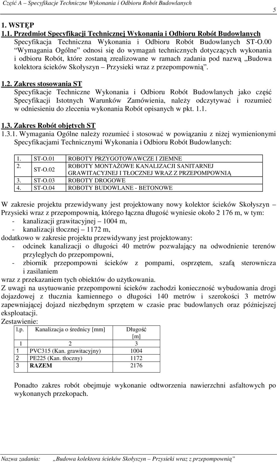 00 Wymagania Ogólne odnosi się do wymagań technicznych dotyczących wykonania i odbioru Robót, które zostaną zrealizowane w ramach zadania pod nazwą Budowa kolektora ścieków Skołyszyn Przysieki wraz z