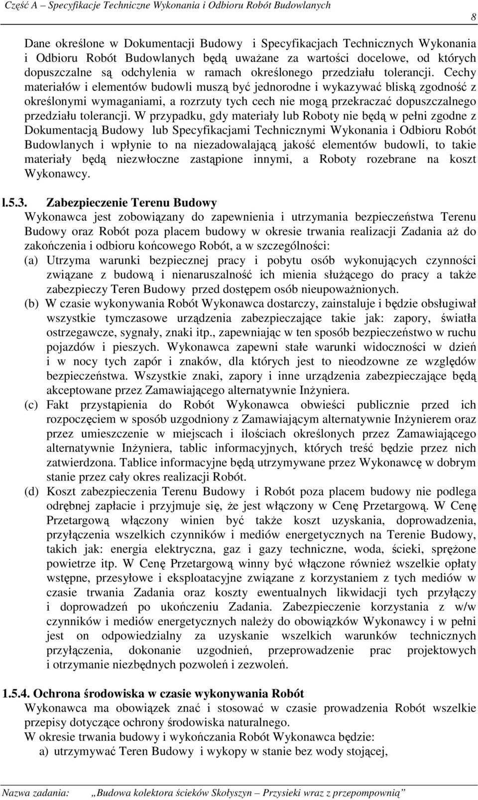 Cechy materiałów i elementów budowli muszą być jednorodne i wykazywać bliską zgodność z określonymi wymaganiami, a rozrzuty tych cech nie mogą przekraczać dopuszczalnego przedziału tolerancji.
