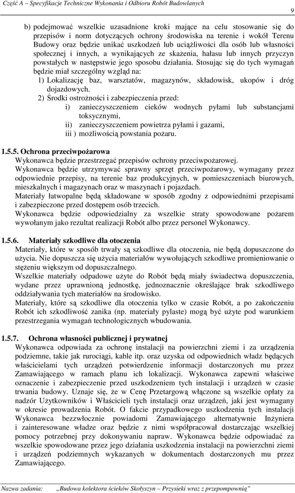 jego sposobu działania. Stosując się do tych wymagań będzie miał szczególny wzgląd na: 1) Lokalizację baz, warsztatów, magazynów, składowisk, ukopów i dróg dojazdowych.
