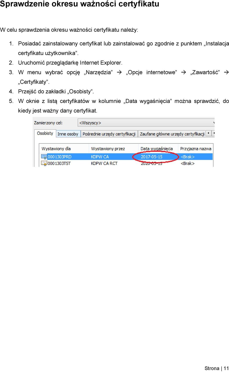 Uruchomić przeglądarkę Internet Explorer. 3. W menu wybrać opcję Narzędzia Opcje internetowe Zawartość Certyfikaty. 4.