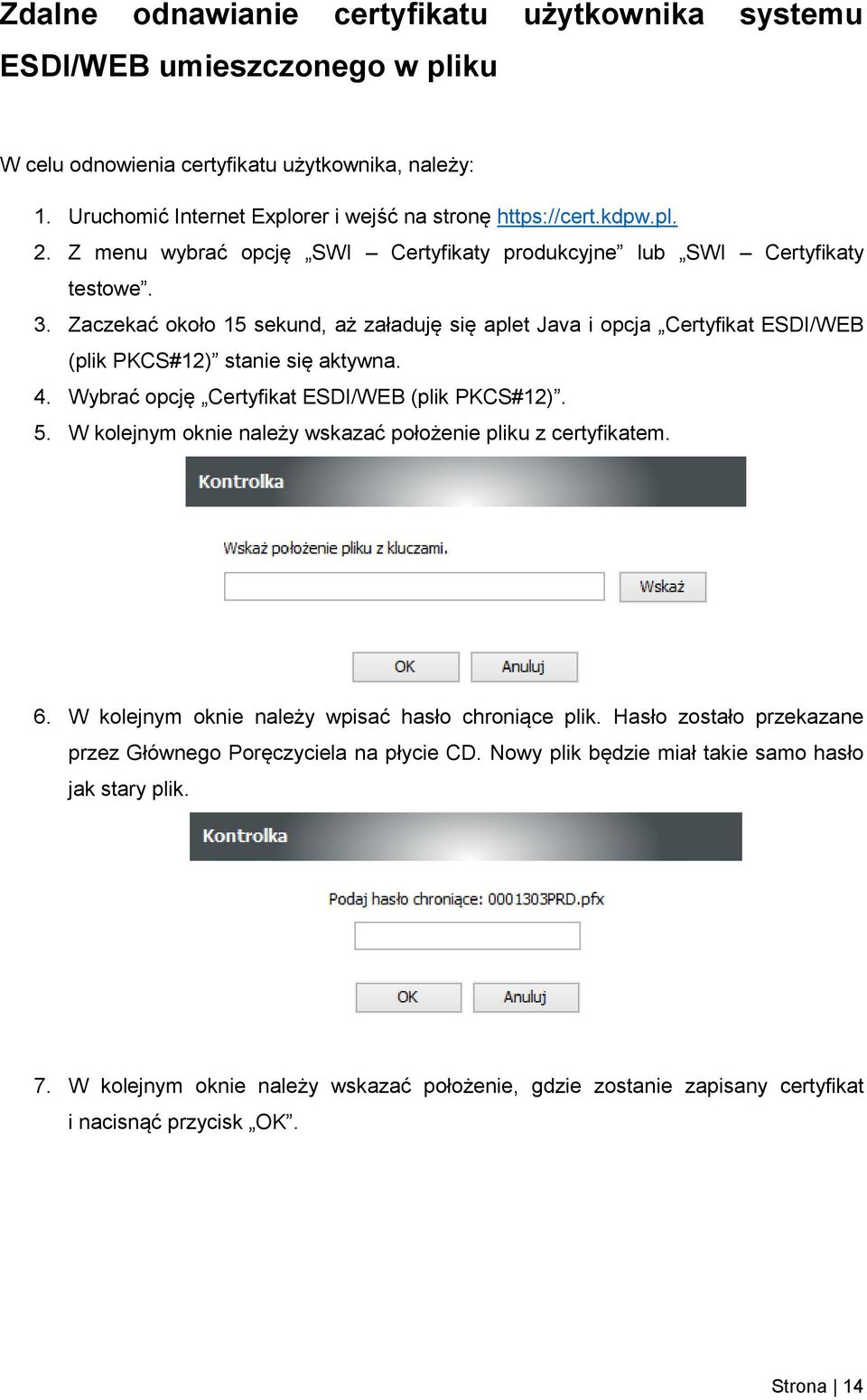 Zaczekać około 15 sekund, aż załaduję się aplet Java i opcja Certyfikat ESDI/WEB (plik PKCS#12) stanie się aktywna. 4. Wybrać opcję Certyfikat ESDI/WEB (plik PKCS#12). 5.