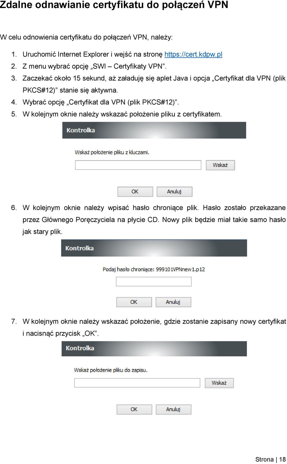 Wybrać opcję Certyfikat dla VPN (plik PKCS#12). 5. W kolejnym oknie należy wskazać położenie pliku z certyfikatem. 6. W kolejnym oknie należy wpisać hasło chroniące plik.