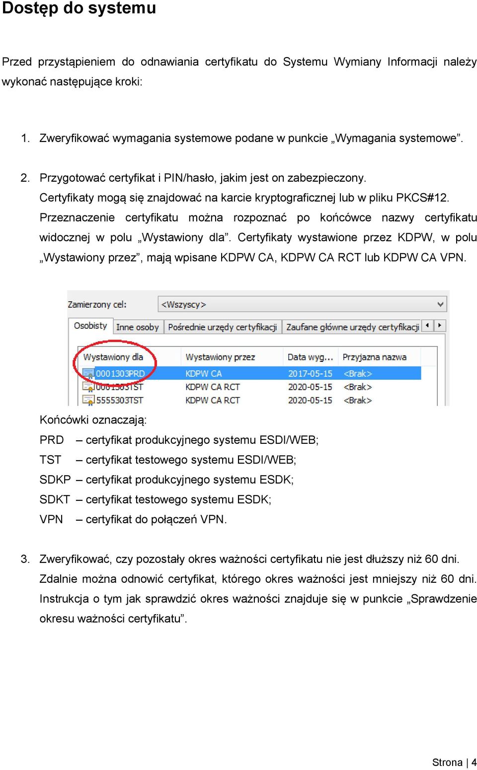 Certyfikaty mogą się znajdować na karcie kryptograficznej lub w pliku PKCS#12. Przeznaczenie certyfikatu można rozpoznać po końcówce nazwy certyfikatu widocznej w polu Wystawiony dla.