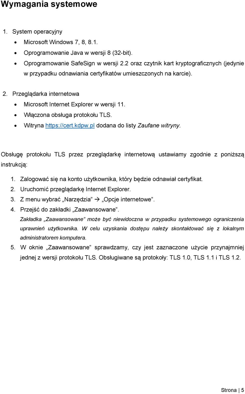 Włączona obsługa protokołu TLS. Witryna https://cert.kdpw.pl dodana do listy Zaufane witryny. Obsługę protokołu TLS przez przeglądarkę internetową ustawiamy zgodnie z poniższą instrukcją: 1.