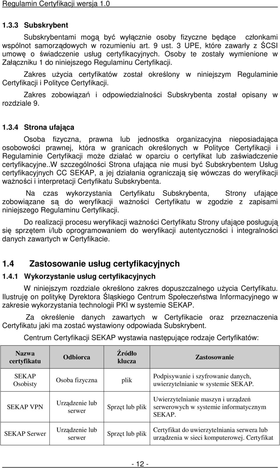 Zakres uŝycia certyfikatów został określony w niniejszym Regulaminie Certyfikacji i Polityce Certyfikacji. Zakres zobowiązań i odpowiedzialności Subskrybenta został opisany w rozdziale 9. 1.3.