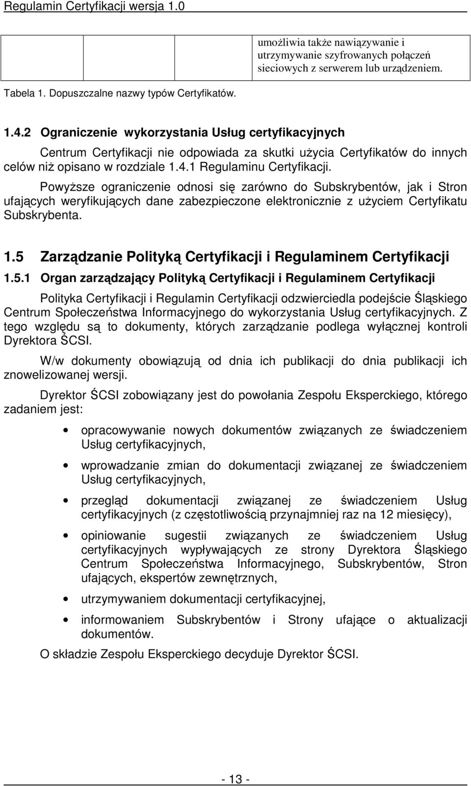 PowyŜsze ograniczenie odnosi się zarówno do Subskrybentów, jak i Stron ufających weryfikujących dane zabezpieczone elektronicznie z uŝyciem Certyfikatu Subskrybenta. 1.
