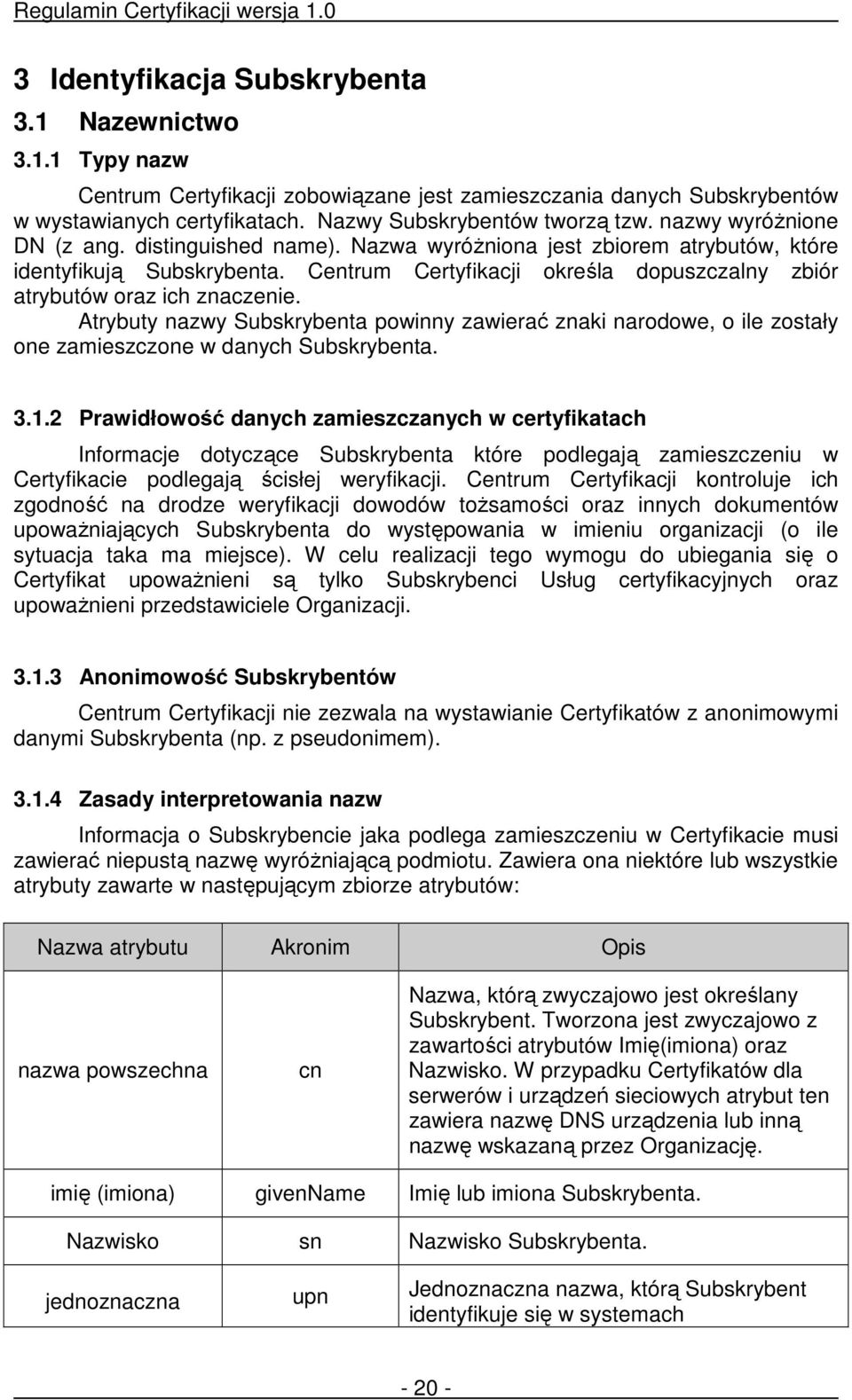 Atrybuty nazwy Subskrybenta powinny zawierać znaki narodowe, o ile zostały one zamieszczone w danych Subskrybenta. 3.1.