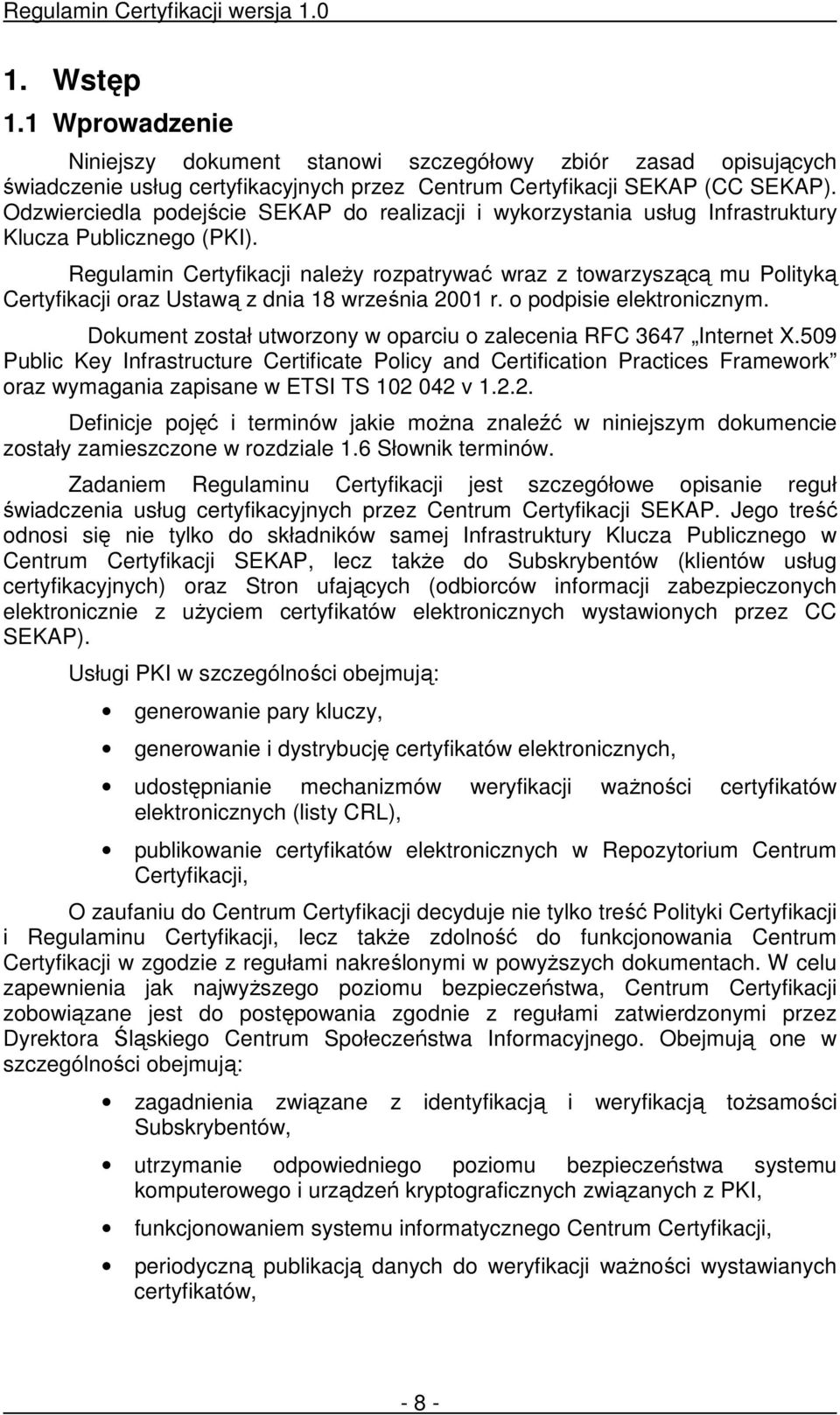 Regulamin Certyfikacji naleŝy rozpatrywać wraz z towarzyszącą mu Polityką Certyfikacji oraz Ustawą z dnia 18 września 2001 r. o podpisie elektronicznym.