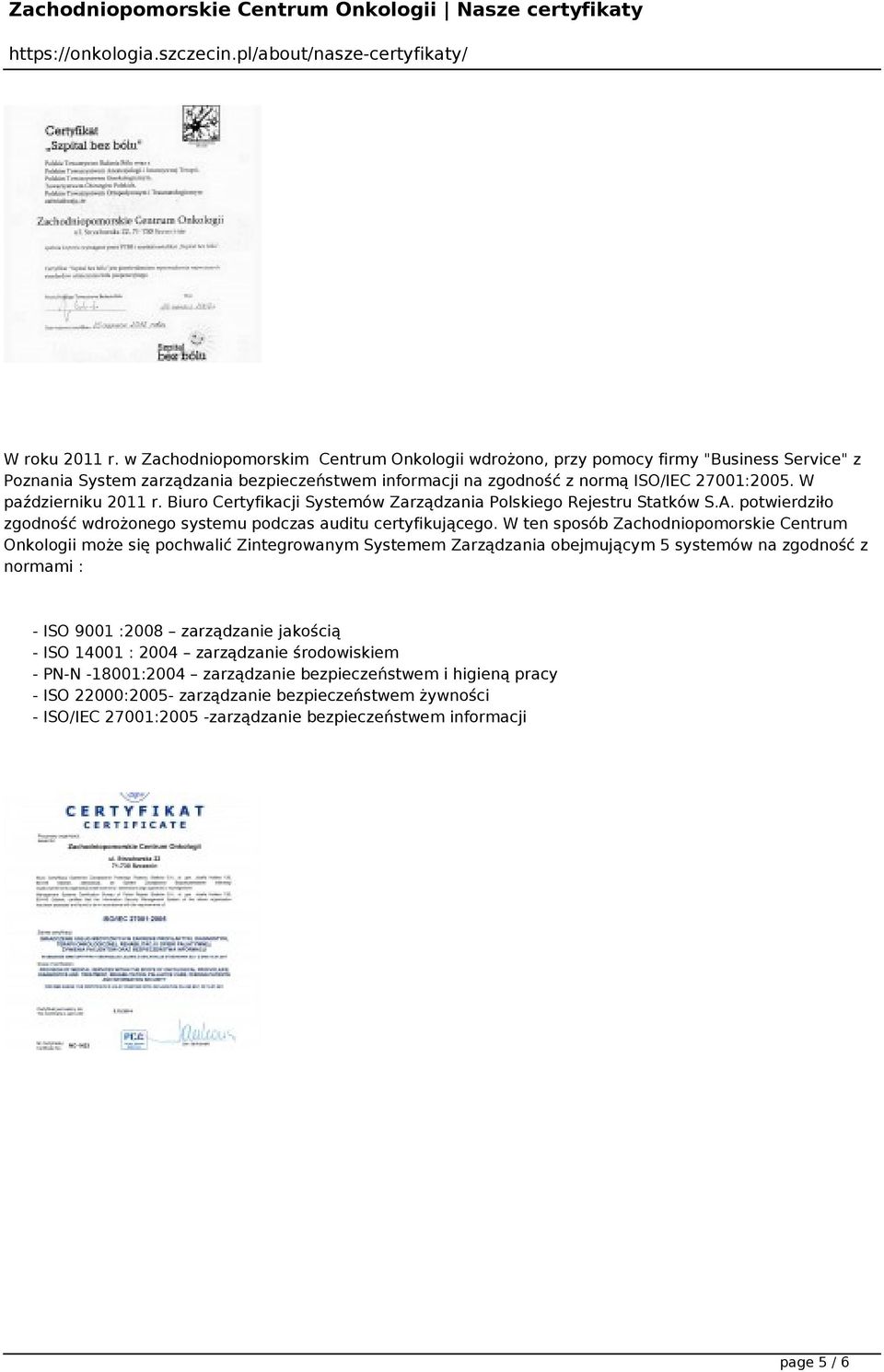 W październiku 2011 r. Biuro Certyfikacji Systemów Zarządzania Polskiego Rejestru Statków S.A. potwierdziło zgodność wdrożonego systemu podczas auditu certyfikującego.