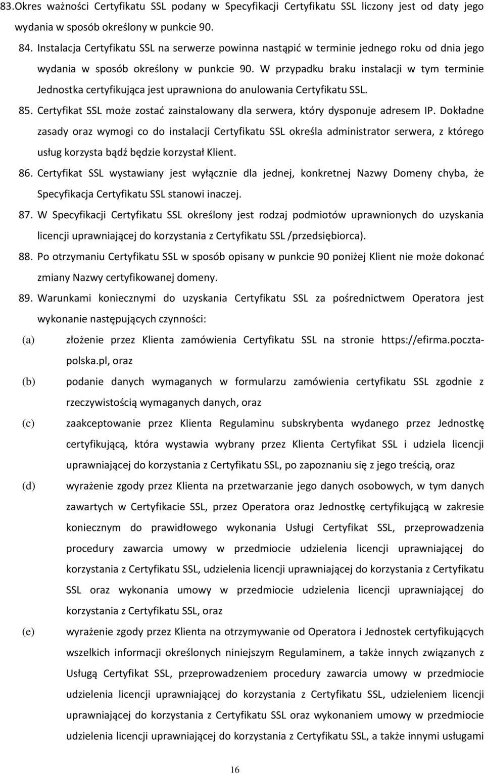 W przypadku braku instalacji w tym terminie Jednostka certyfikująca jest uprawniona do anulowania Certyfikatu SSL. 85. Certyfikat SSL może zostać zainstalowany dla serwera, który dysponuje adresem IP.