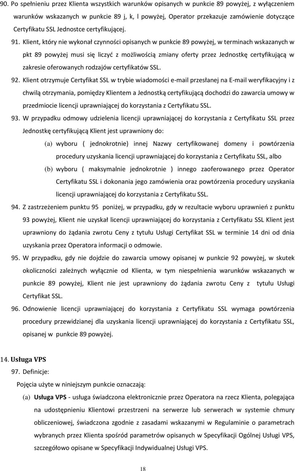 Klient, który nie wykonał czynności opisanych w punkcie 89 powyżej, w terminach wskazanych w pkt 89 powyżej musi się liczyć z możliwością zmiany oferty przez Jednostkę certyfikującą w zakresie