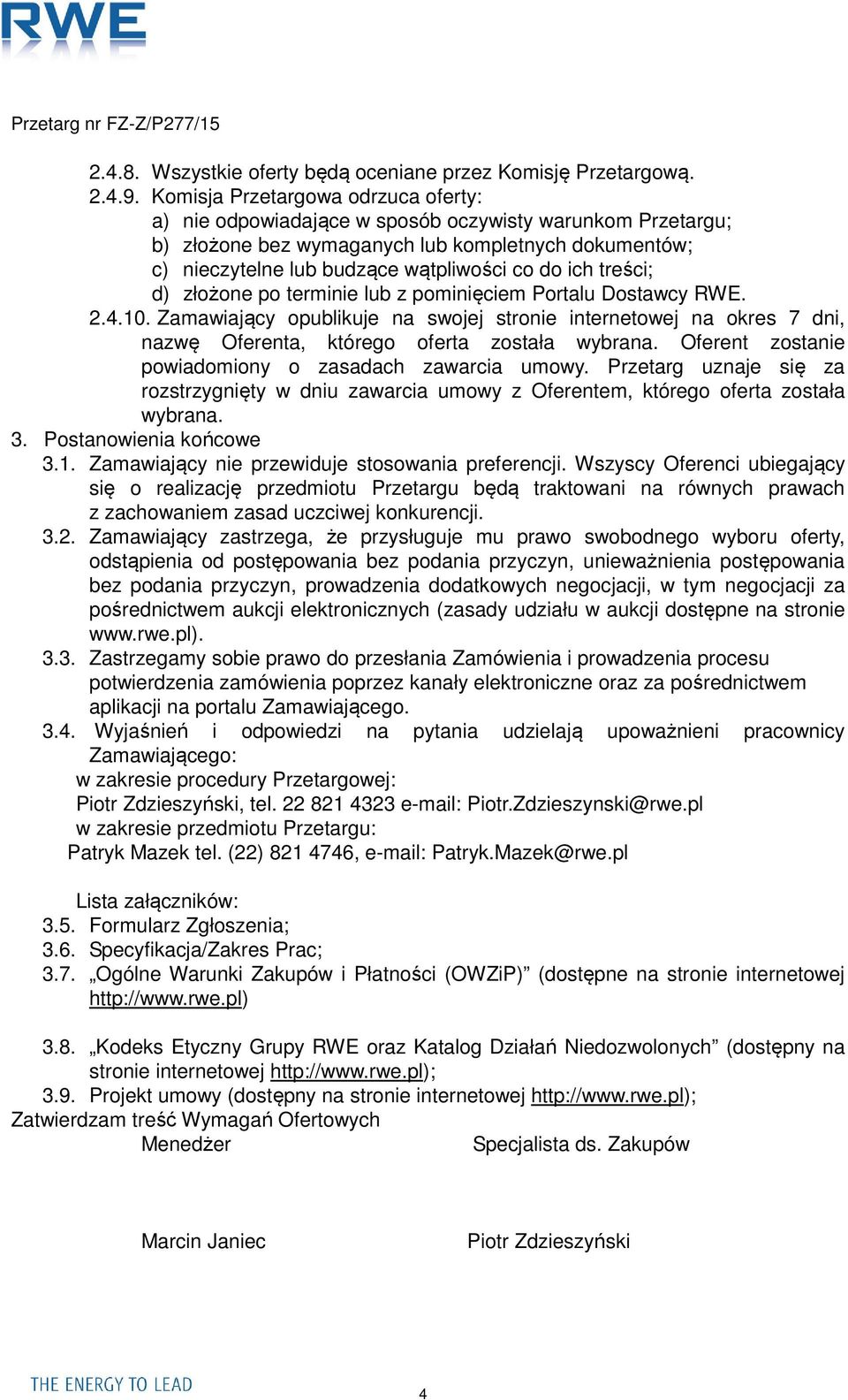 treści; d) złożone po terminie lub z pominięciem Portalu Dostawcy RWE. 2.4.10. Zamawiający opublikuje na swojej stronie internetowej na okres 7 dni, nazwę Oferenta, którego oferta została wybrana.