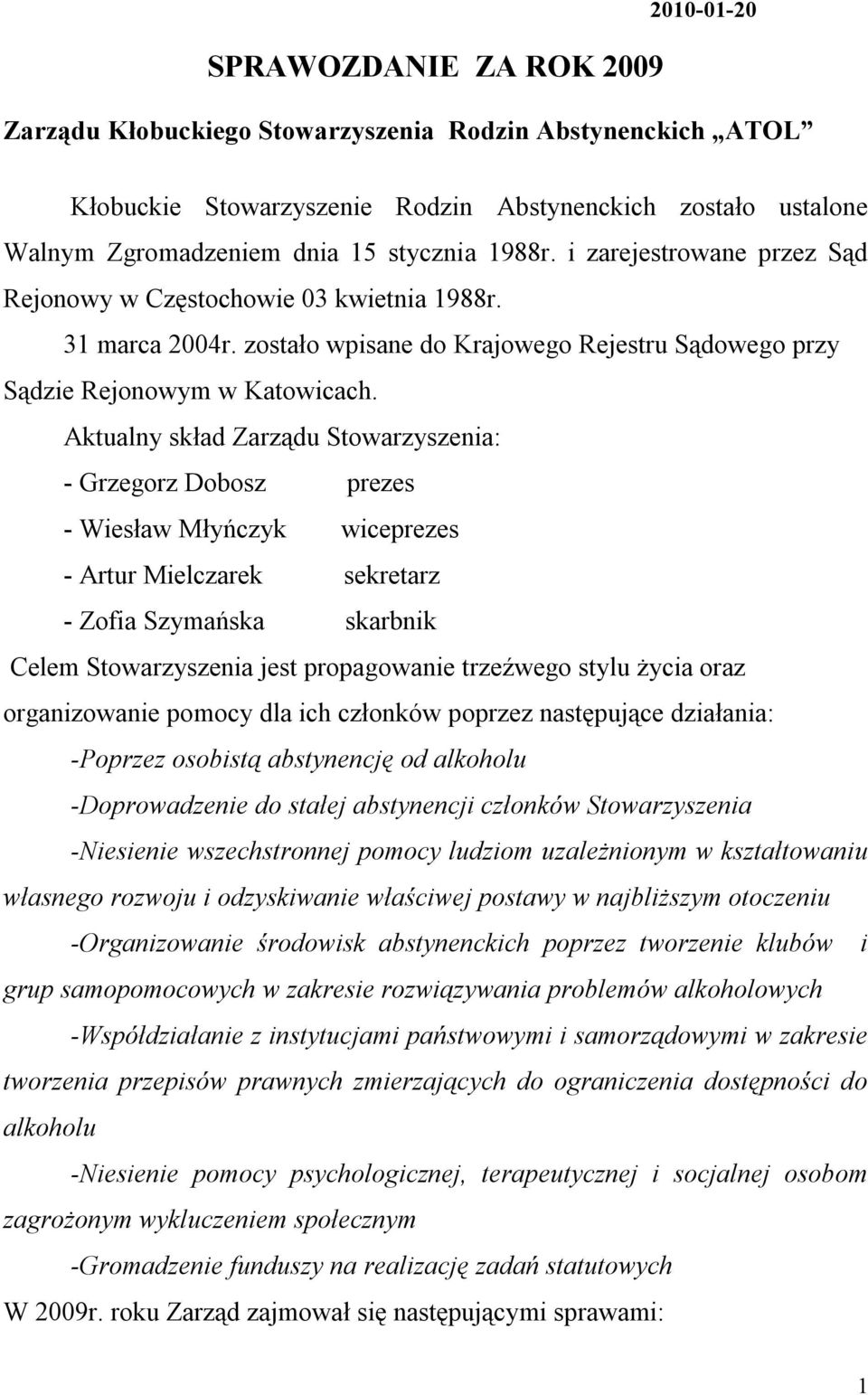 Aktualny skład Zarządu Stowarzyszenia: - Grzegorz Dobosz prezes - Wiesław Młyńczyk wiceprezes - Artur Mielczarek sekretarz - Zofia Szymańska skarbnik Celem Stowarzyszenia jest propagowanie trzeźwego
