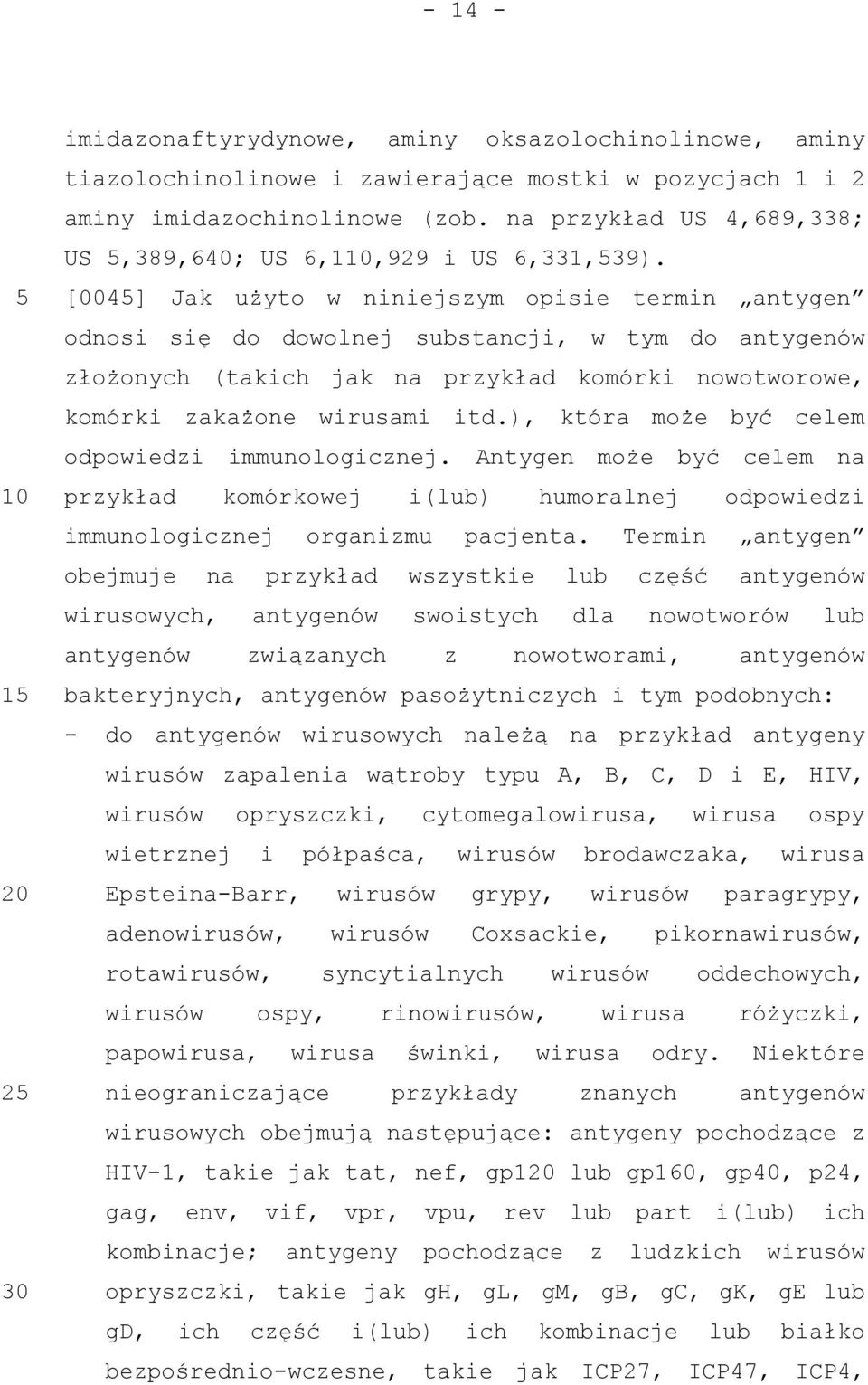 [004] Jak użyto w niniejszym opisie termin antygen odnosi się do dowolnej substancji, w tym do antygenów złożonych (takich jak na przykład komórki nowotworowe, komórki zakażone wirusami itd.