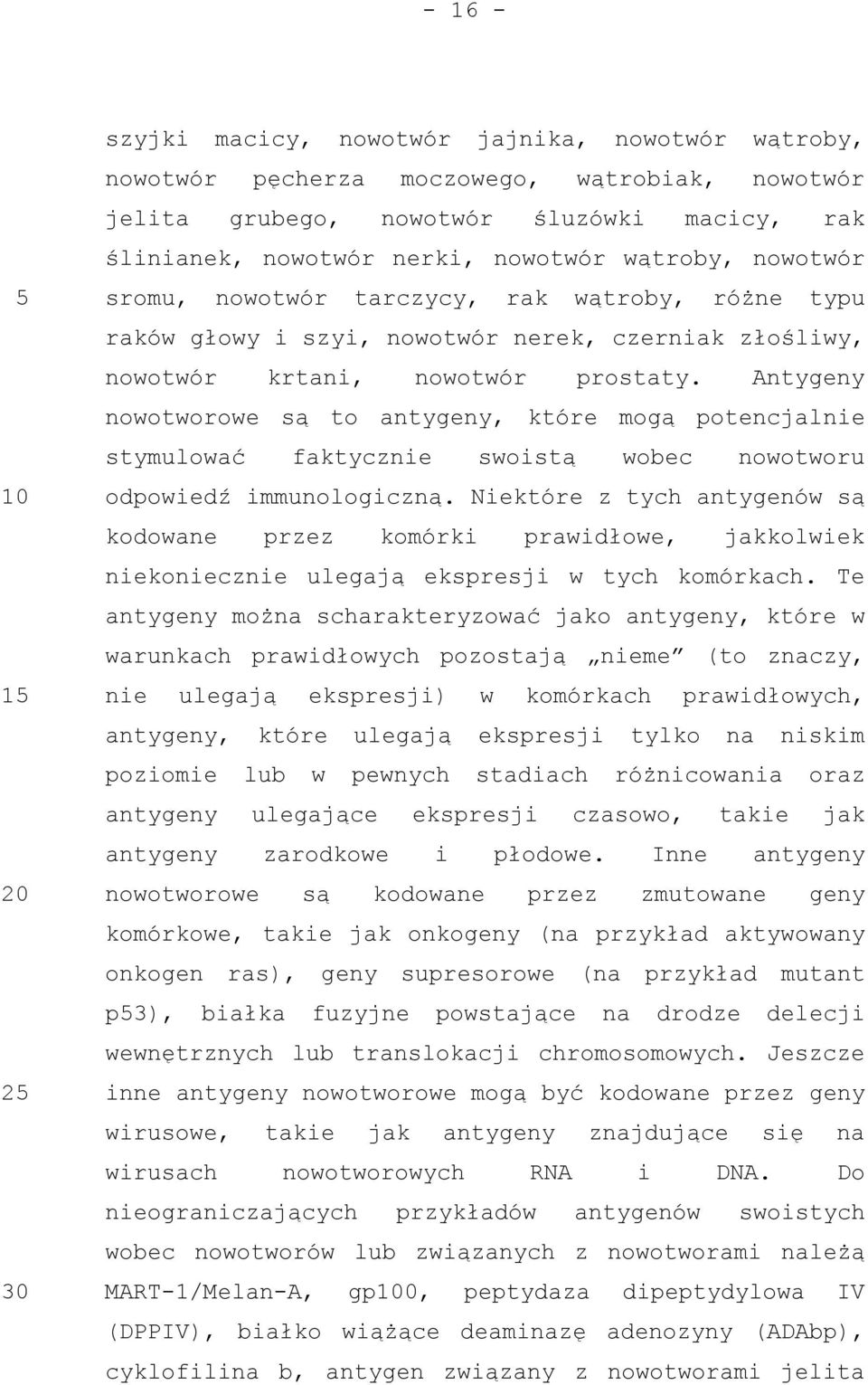 Antygeny nowotworowe są to antygeny, które mogą potencjalnie stymulować faktycznie swoistą wobec nowotworu odpowiedź immunologiczną.