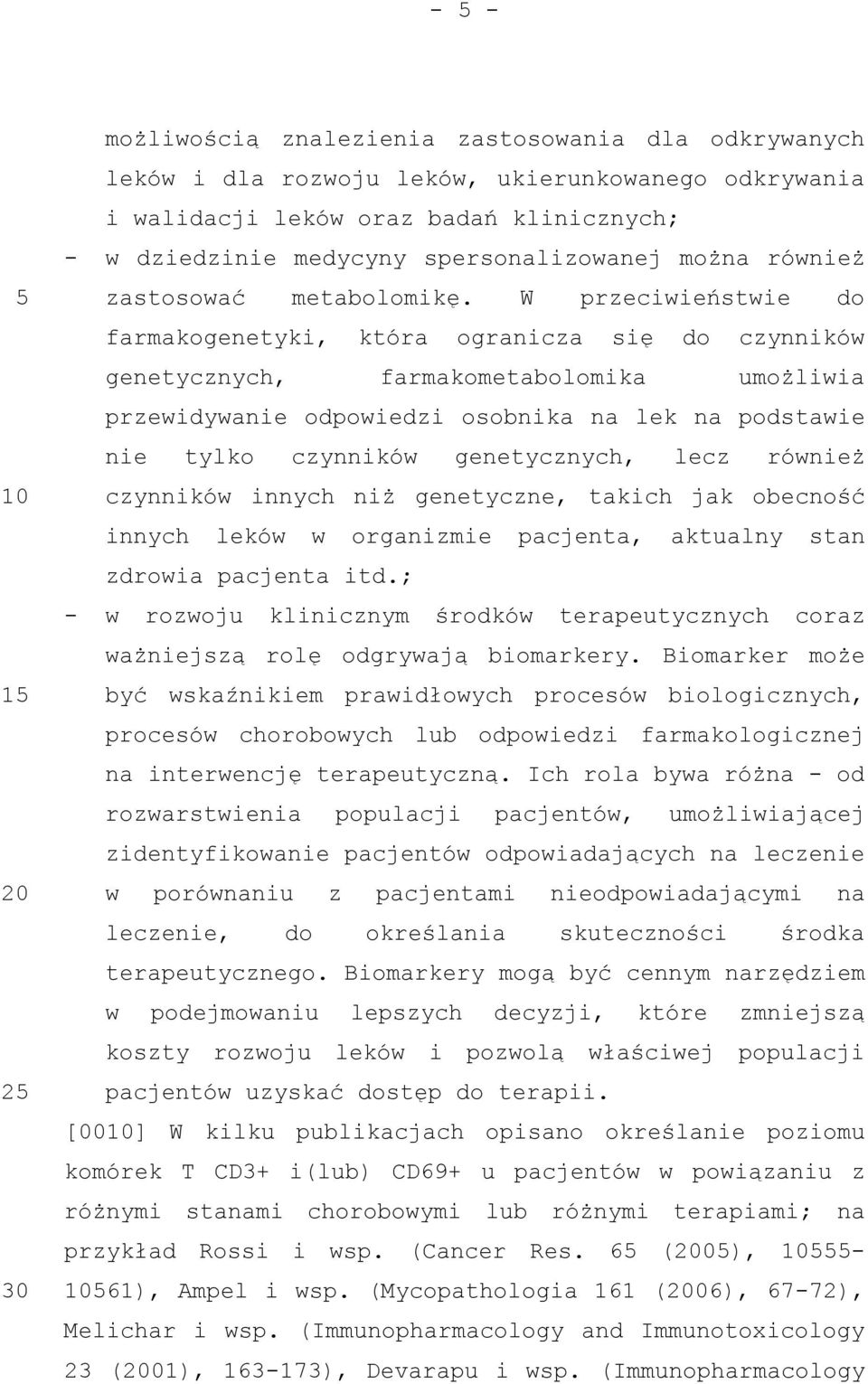 W przeciwieństwie do farmakogenetyki, która ogranicza się do czynników genetycznych, farmakometabolomika umożliwia przewidywanie odpowiedzi osobnika na lek na podstawie nie tylko czynników