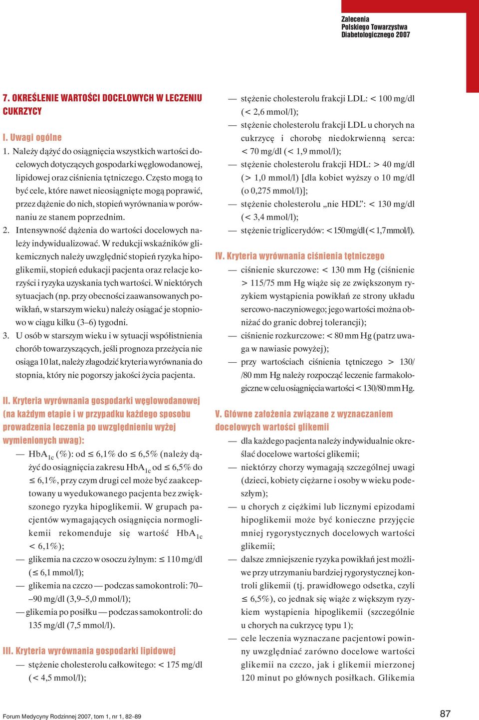 Często mogą to być cele, które nawet nieosiągnięte mogą poprawić, przez dążenie do nich, stopień wyrównania w porównaniu ze stanem poprzednim. 2.