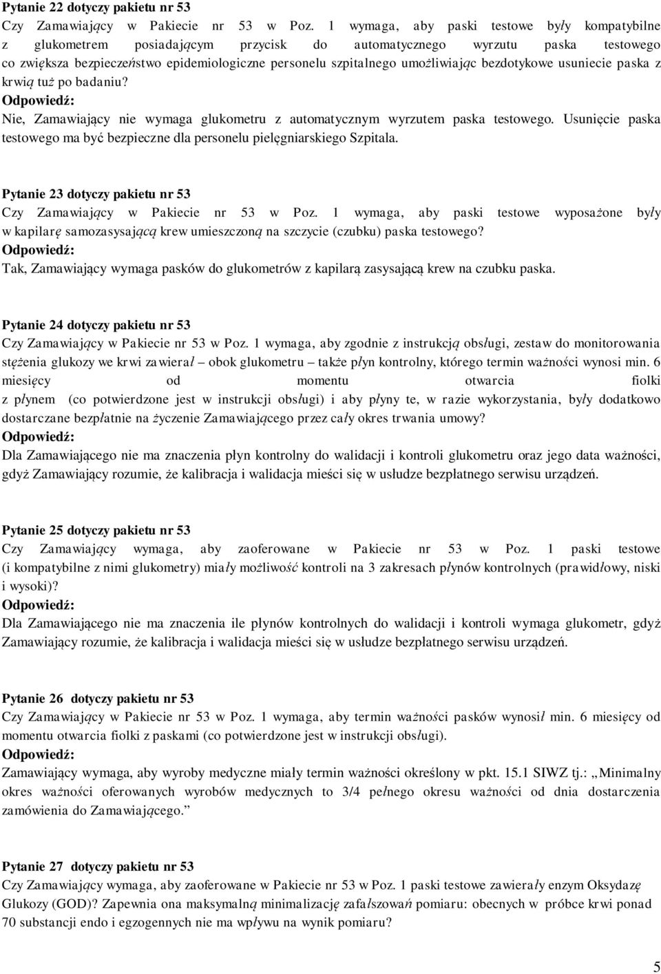 umożliwiając bezdotykowe usuniecie paska z krwią tuż po badaniu? Nie, Zamawiający nie wymaga glukometru z automatycznym wyrzutem paska testowego.