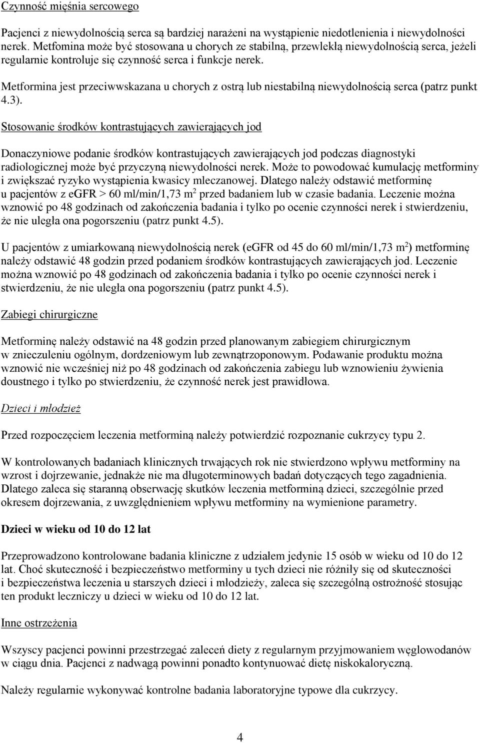 Metformina jest przeciwwskazana u chorych z ostrą lub niestabilną niewydolnością serca (patrz punkt 4.3).