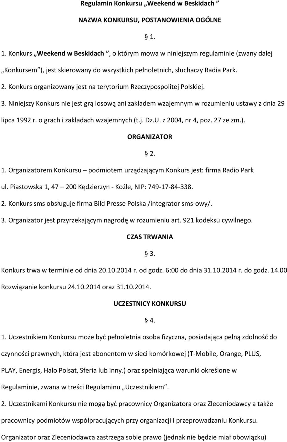 Konkurs organizowany jest na terytorium Rzeczypospolitej Polskiej. 3. Niniejszy Konkurs nie jest grą losową ani zakładem wzajemnym w rozumieniu ustawy z dnia 29 lipca 1992 r.