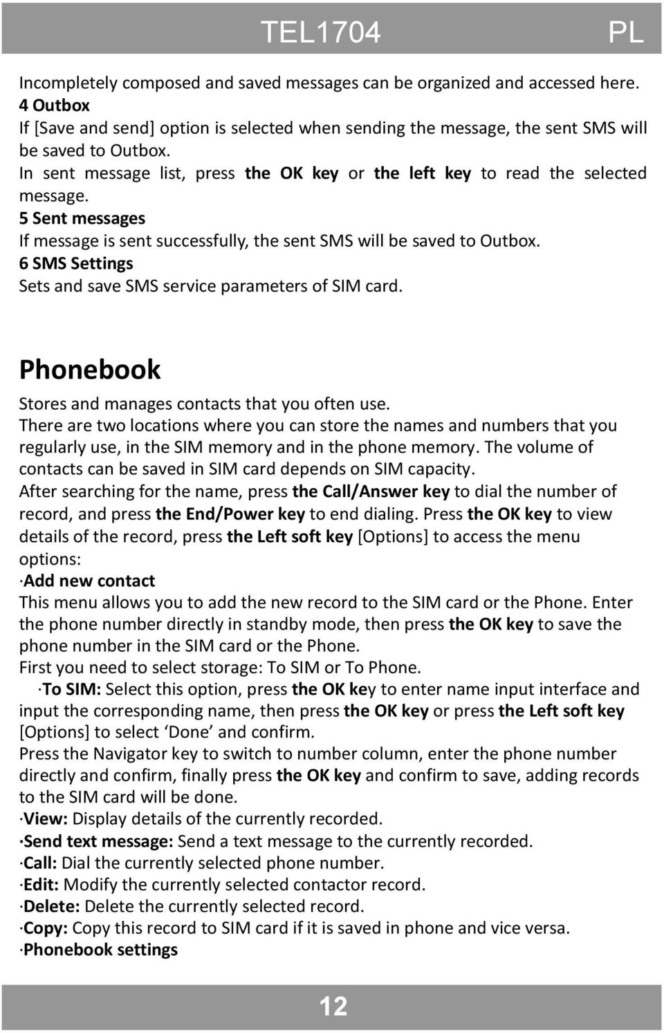 6 SMS Settings Sets and save SMS service parameters of SIM card. Phonebook Stores and manages contacts that you often use.